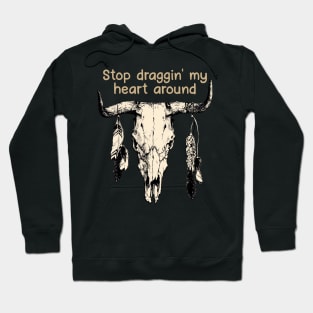 Stop Draggin' My Heart Around Bull Quotes Feathers Hoodie